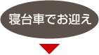 寝台車でお迎え